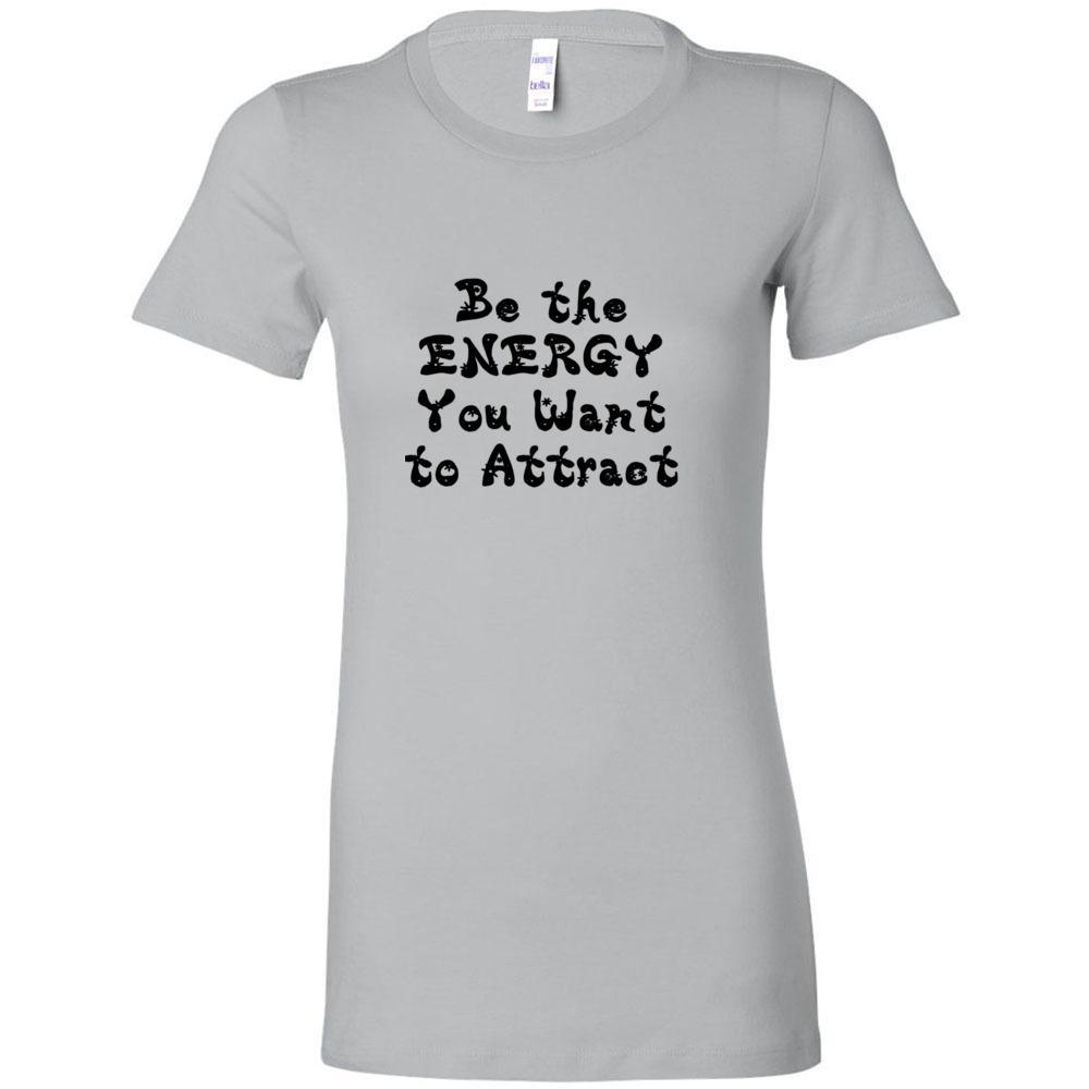 Be The Energy You Want To Attract!  Fitted Woman's T-Shirt - 5 Colors - FabulousLife
