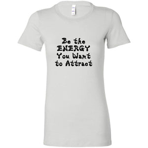 Be The Energy You Want To Attract!  Fitted Woman's T-Shirt - 5 Colors - FabulousLife